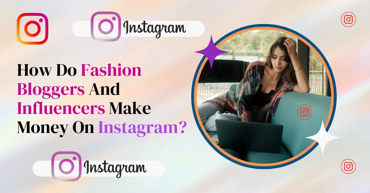 How Do Fashion Bloggers Make Money on Instagram?