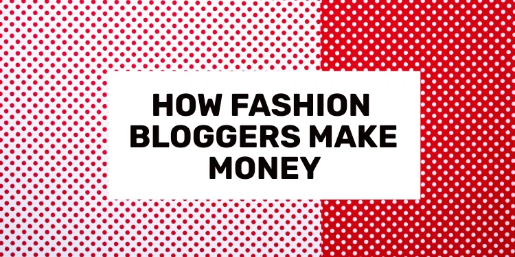 how-do-fashion-bloggers-make-money